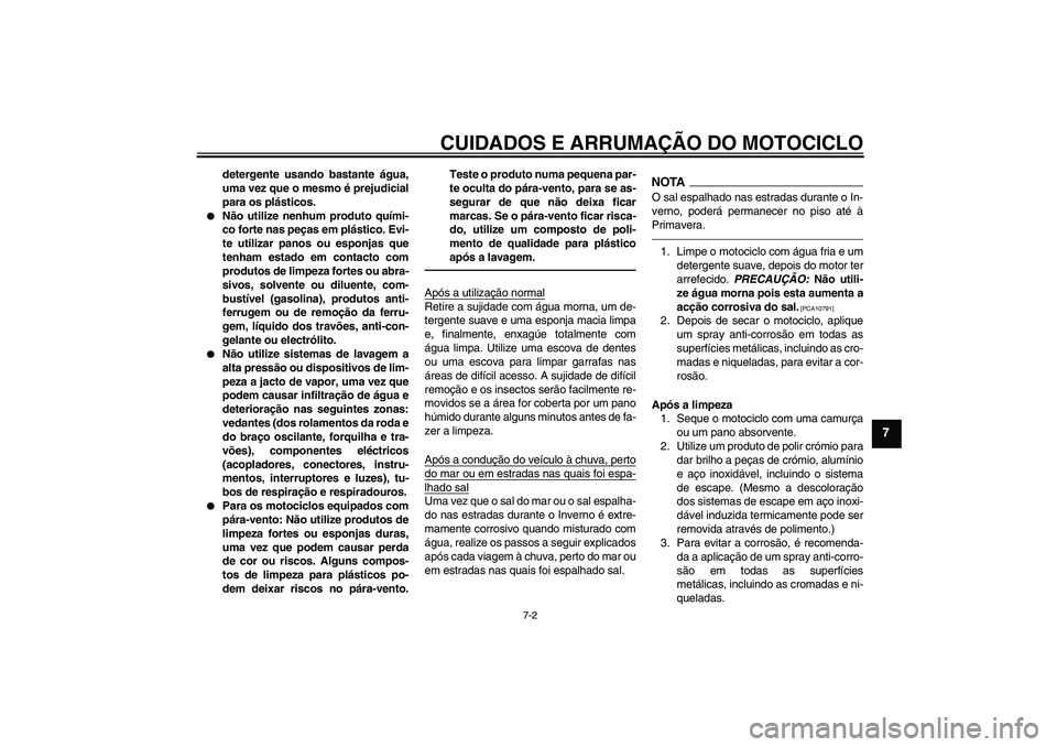 YAMAHA FJR1300AS 2010 Manual de utilização (in Portuguese) CUIDADOS E ARRUMAÇÃO DO MOTOCICLO
7-2
7
detergente usando bastante água,
uma vez que o mesmo é prejudicial
para os plásticos.
Não utilize nenhum produto quími-
co forte nas peças em plástic YAMAHA FJR1300AS 2010 Manual de utilização (in Portuguese) CUIDADOS E ARRUMAÇÃO DO MOTOCICLO
7-2
7
detergente usando bastante água,
uma vez que o mesmo é prejudicial
para os plásticos.
Não utilize nenhum produto quími-
co forte nas peças em plástic