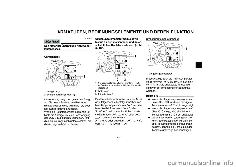YAMAHA FJR1300AS 2009 Betriebsanleitungen (in German) ARMATUREN, BEDIENUNGSELEMENTE UND DEREN FUNKTION
3-10
3
ACHTUNG
GCA10021
Den Motor bei Überhitzung nicht weiter laufen lassen.
Ganganzeige
Diese Anzeige zeigt den gewählten Gang
an. Die Leerlaufste YAMAHA FJR1300AS 2009 Betriebsanleitungen (in German) ARMATUREN, BEDIENUNGSELEMENTE UND DEREN FUNKTION
3-10
3
ACHTUNG
GCA10021
Den Motor bei Überhitzung nicht weiter laufen lassen.
Ganganzeige
Diese Anzeige zeigt den gewählten Gang
an. Die Leerlaufste