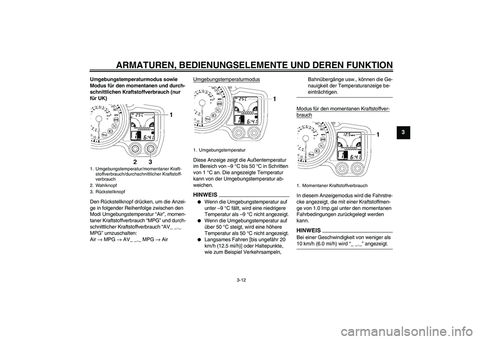 YAMAHA FJR1300AS 2009 Betriebsanleitungen (in German) ARMATUREN, BEDIENUNGSELEMENTE UND DEREN FUNKTION
3-12
3
Umgebungstemperaturmodus sowie
Modus für den momentanen und durch-
schnittlichen Kraftstoffverbrauch (nur
für UK)
Den Rückstellknopf drück YAMAHA FJR1300AS 2009 Betriebsanleitungen (in German) ARMATUREN, BEDIENUNGSELEMENTE UND DEREN FUNKTION
3-12
3
Umgebungstemperaturmodus sowie
Modus für den momentanen und durch-
schnittlichen Kraftstoffverbrauch (nur
für UK)
Den Rückstellknopf drück