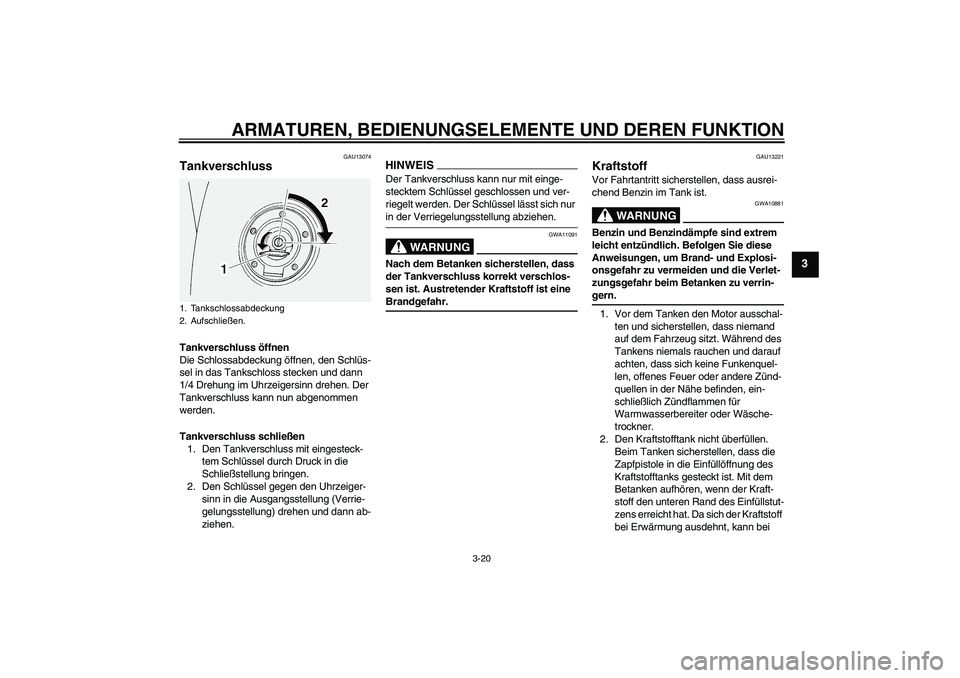 YAMAHA FJR1300AS 2009 Betriebsanleitungen (in German) ARMATUREN, BEDIENUNGSELEMENTE UND DEREN FUNKTION
3-20
3
GAU13074
Tankverschluss Tankverschluss öffnen
Die Schlossabdeckung öffnen, den Schlüs-
sel in das Tankschloss stecken und dann
1/4 Drehung i YAMAHA FJR1300AS 2009 Betriebsanleitungen (in German) ARMATUREN, BEDIENUNGSELEMENTE UND DEREN FUNKTION
3-20
3
GAU13074
Tankverschluss Tankverschluss öffnen
Die Schlossabdeckung öffnen, den Schlüs-
sel in das Tankschloss stecken und dann
1/4 Drehung i