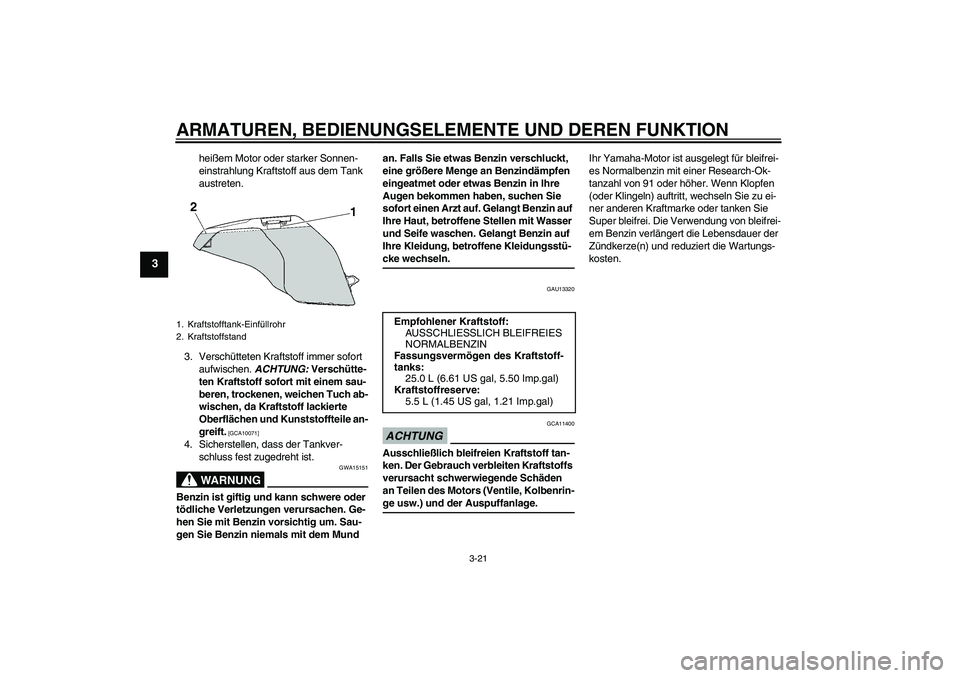 YAMAHA FJR1300AS 2009 Betriebsanleitungen (in German) ARMATUREN, BEDIENUNGSELEMENTE UND DEREN FUNKTION
3-21
3
heißem Motor oder starker Sonnen-
einstrahlung Kraftstoff aus dem Tank
austreten.
3. Verschütteten Kraftstoff immer sofort
aufwischen. ACHTU YAMAHA FJR1300AS 2009 Betriebsanleitungen (in German) ARMATUREN, BEDIENUNGSELEMENTE UND DEREN FUNKTION
3-21
3
heißem Motor oder starker Sonnen-
einstrahlung Kraftstoff aus dem Tank
austreten.
3. Verschütteten Kraftstoff immer sofort
aufwischen. ACHTU