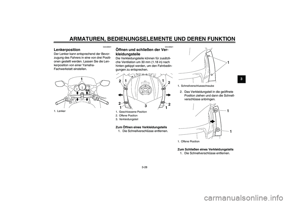 YAMAHA FJR1300AS 2009  Betriebsanleitungen (in German) ARMATUREN, BEDIENUNGSELEMENTE UND DEREN FUNKTION
3-28
3
GAU39641
Lenkerposition Der Lenker kann entsprechend der Bevor-
zugung des Fahrers in eine von drei Positi-
onen gestellt werden. Lassen Sie die