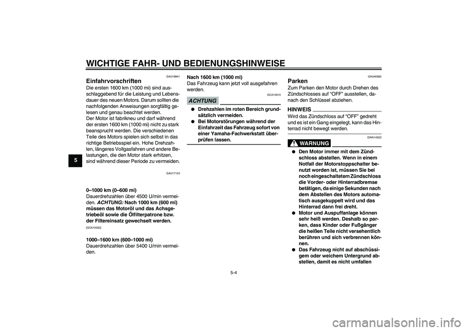 YAMAHA FJR1300AS 2009 Betriebsanleitungen (in German) WICHTIGE FAHR- UND BEDIENUNGSHINWEISE
5-4
5
GAU16841
Einfahrvorschriften Die ersten 1600 km (1000 mi) sind aus-
schlaggebend für die Leistung und Lebens-
dauer des neuen Motors. Darum sollten die
na YAMAHA FJR1300AS 2009 Betriebsanleitungen (in German) WICHTIGE FAHR- UND BEDIENUNGSHINWEISE
5-4
5
GAU16841
Einfahrvorschriften Die ersten 1600 km (1000 mi) sind aus-
schlaggebend für die Leistung und Lebens-
dauer des neuen Motors. Darum sollten die
na