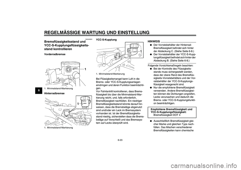 YAMAHA FJR1300AS 2009 Betriebsanleitungen (in German) REGELMÄSSIGE WARTUNG UND EINSTELLUNG
6-23
6
GAU40591
Bremsflüssigkeitsstand und
YCC-S-Kupplungsflüssigkeits-
stand kontrollieren Vorderradbremse
HinterradbremseYCC-S-Kupplung
Bei Flüssigkeitsmang YAMAHA FJR1300AS 2009 Betriebsanleitungen (in German) REGELMÄSSIGE WARTUNG UND EINSTELLUNG
6-23
6
GAU40591
Bremsflüssigkeitsstand und
YCC-S-Kupplungsflüssigkeits-
stand kontrollieren Vorderradbremse
HinterradbremseYCC-S-Kupplung
Bei Flüssigkeitsmang
