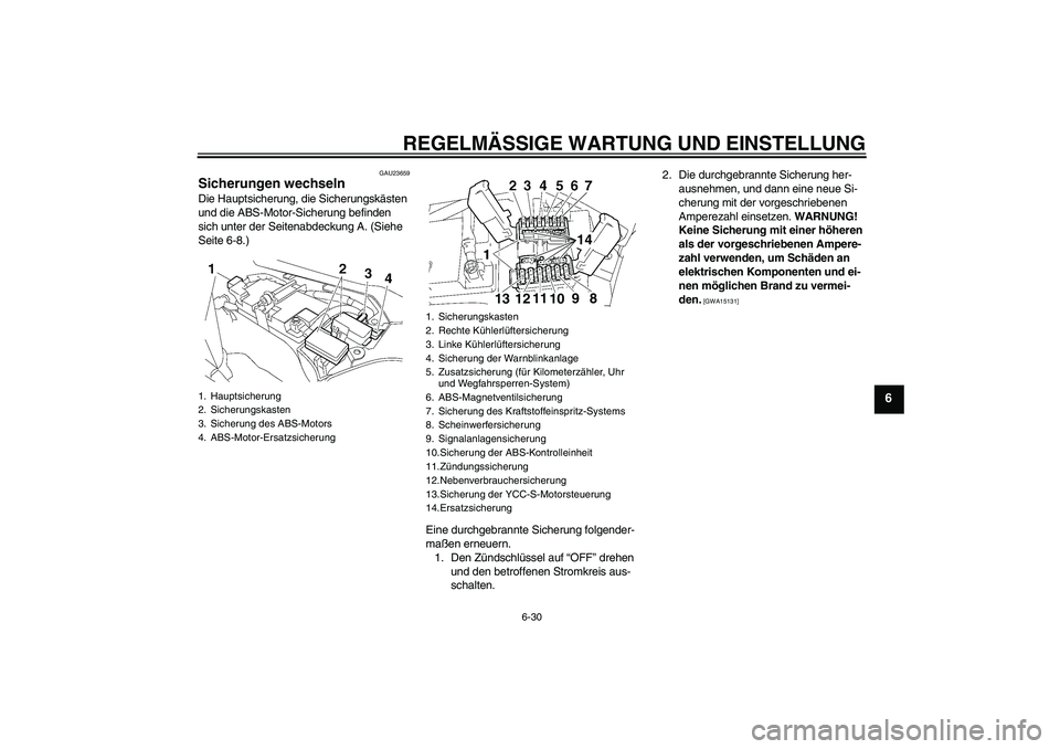 YAMAHA FJR1300AS 2009 Betriebsanleitungen (in German) REGELMÄSSIGE WARTUNG UND EINSTELLUNG
6-30
6
GAU23659
Sicherungen wechseln Die Hauptsicherung, die Sicherungskästen
und die ABS-Motor-Sicherung befinden
sich unter der Seitenabdeckung A. (Siehe
Se YAMAHA FJR1300AS 2009 Betriebsanleitungen (in German) REGELMÄSSIGE WARTUNG UND EINSTELLUNG
6-30
6
GAU23659
Sicherungen wechseln Die Hauptsicherung, die Sicherungskästen
und die ABS-Motor-Sicherung befinden
sich unter der Seitenabdeckung A. (Siehe
Se
