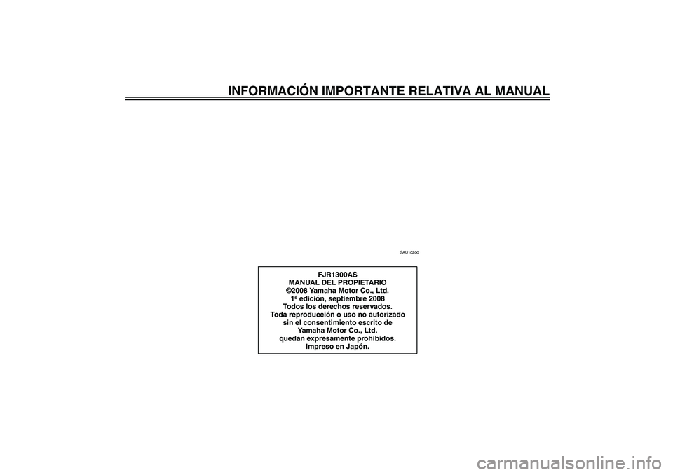YAMAHA FJR1300AS 2009  Manuale de Empleo (in Spanish) INFORMACIÓN IMPORTANTE RELATIVA AL MANUAL
SAU10200
FJR1300AS
MANUAL DEL PROPIETARIO
©2008 Yamaha Motor Co., Ltd.
1ª edición, septiembre 2008
Todos los derechos reservados.
Toda reproducción o uso