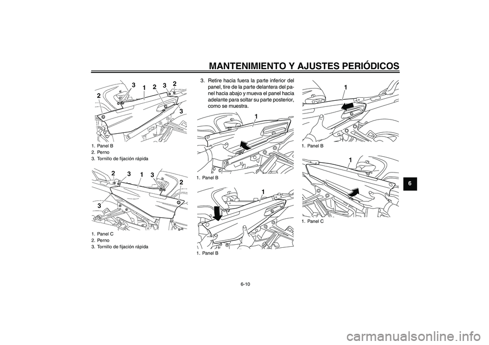 YAMAHA FJR1300AS 2009  Manuale de Empleo (in Spanish) MANTENIMIENTO Y AJUSTES PERIÓDICOS
6-10
6
3. Retire hacia fuera la parte inferior del
panel, tire de la parte delantera del pa-
nel hacia abajo y mueva el panel hacia
adelante para soltar su parte po