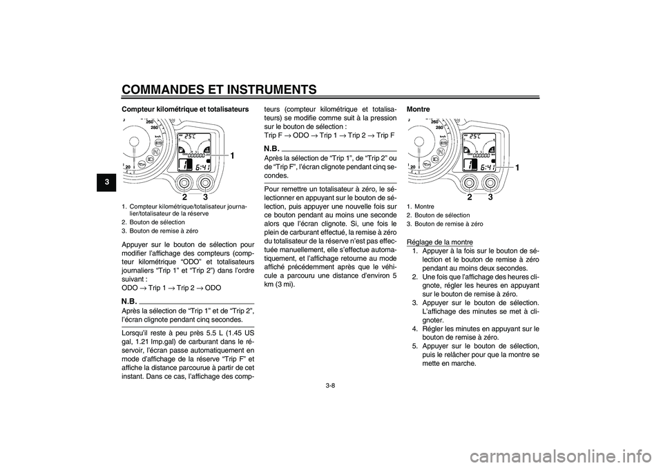 YAMAHA FJR1300AS 2009 Notices Demploi (in French) COMMANDES ET INSTRUMENTS
3-8
3
Compteur kilométrique et totalisateurs
Appuyer sur le bouton de sélection pour
modifier l’affichage des compteurs (comp-
teur kilométrique “ODO” et totalisateur YAMAHA FJR1300AS 2009 Notices Demploi (in French) COMMANDES ET INSTRUMENTS
3-8
3
Compteur kilométrique et totalisateurs
Appuyer sur le bouton de sélection pour
modifier l’affichage des compteurs (comp-
teur kilométrique “ODO” et totalisateur
