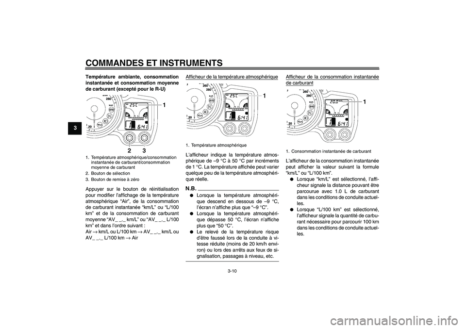 YAMAHA FJR1300AS 2009 Notices Demploi (in French) COMMANDES ET INSTRUMENTS
3-10
3
Température ambiante, consommation
instantanée et consommation moyenne
de carburant (excepté pour le R-U)
Appuyer sur le bouton de réinitialisation
pour modifier l YAMAHA FJR1300AS 2009 Notices Demploi (in French) COMMANDES ET INSTRUMENTS
3-10
3
Température ambiante, consommation
instantanée et consommation moyenne
de carburant (excepté pour le R-U)
Appuyer sur le bouton de réinitialisation
pour modifier l