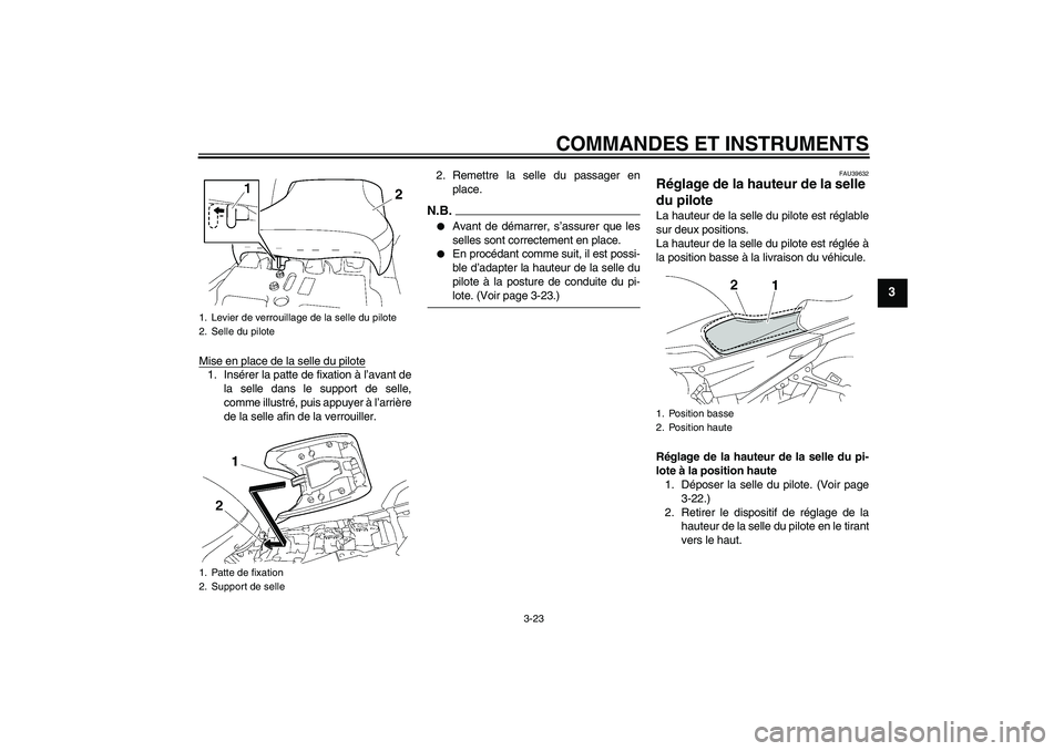 YAMAHA FJR1300AS 2009  Notices Demploi (in French) COMMANDES ET INSTRUMENTS
3-23
3
Mise en place de la selle du pilote1. Insérer la patte de fixation à l’avant de
la selle dans le support de selle,
comme illustré, puis appuyer à l’arrière
de 