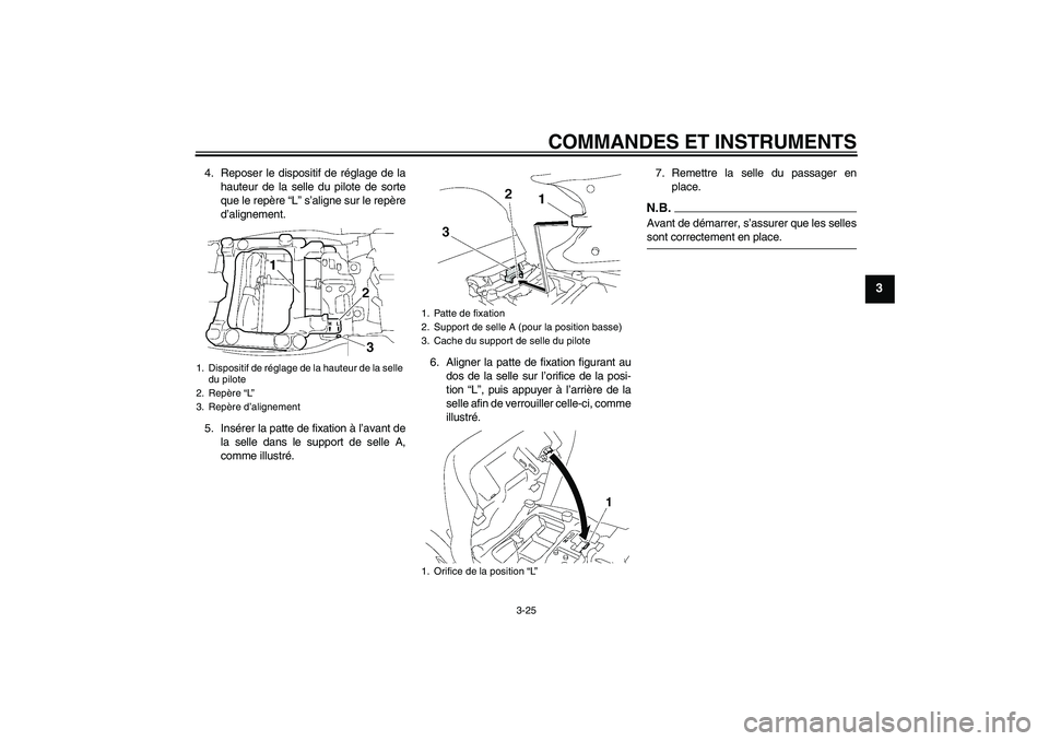 YAMAHA FJR1300AS 2009  Notices Demploi (in French) COMMANDES ET INSTRUMENTS
3-25
3
4. Reposer le dispositif de réglage de la
hauteur de la selle du pilote de sorte
que le repère “L” s’aligne sur le repère
d’alignement.
5. Insérer la patte 