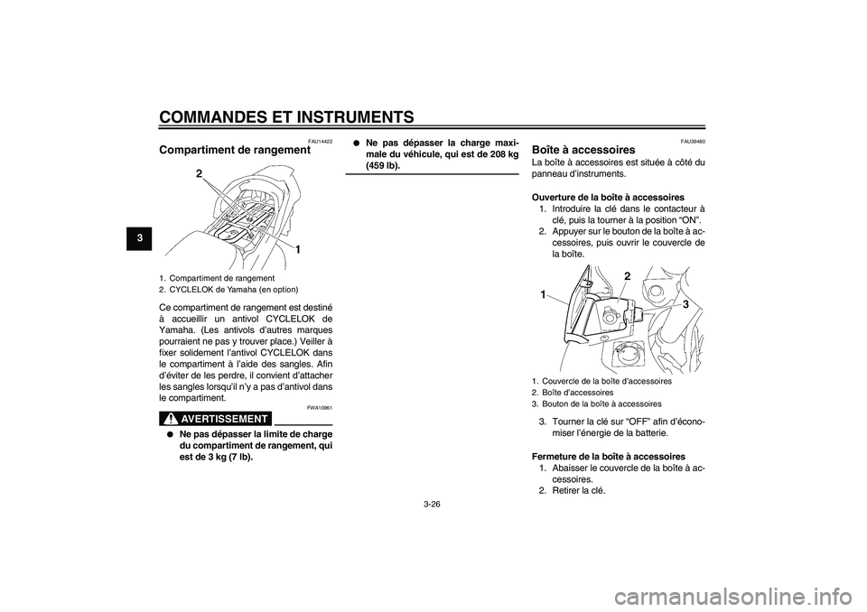 YAMAHA FJR1300AS 2009  Notices Demploi (in French) COMMANDES ET INSTRUMENTS
3-26
3
FAU14422
Compartiment de rangement Ce compartiment de rangement est destiné
à accueillir un antivol CYCLELOK de
Yamaha. (Les antivols d’autres marques
pourraient ne