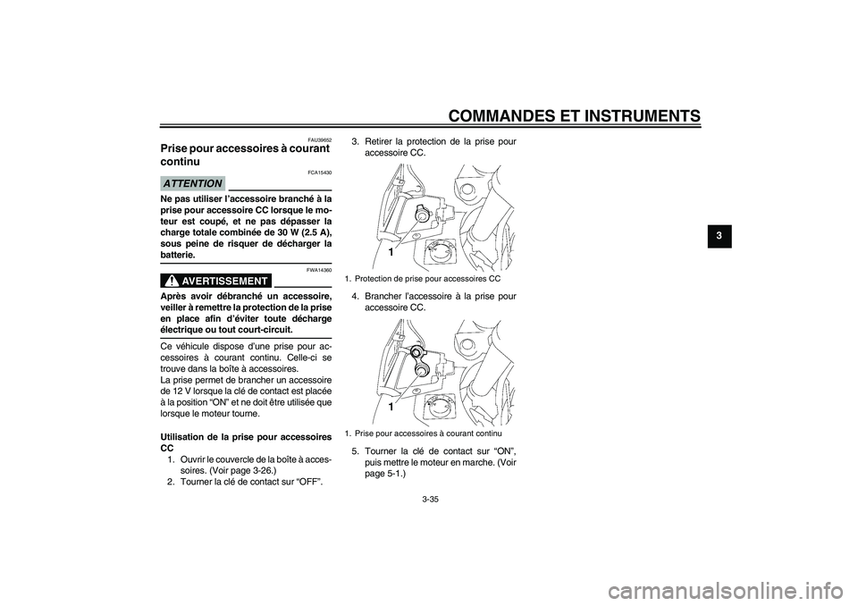 YAMAHA FJR1300AS 2009 Notices Demploi (in French) COMMANDES ET INSTRUMENTS
3-35
3
FAU39652
Prise pour accessoires à courant
continu ATTENTION
FCA15430
Ne pas utiliser l’accessoire branché à la
prise pour accessoire CC lorsque le mo-
teur est co YAMAHA FJR1300AS 2009 Notices Demploi (in French) COMMANDES ET INSTRUMENTS
3-35
3
FAU39652
Prise pour accessoires à courant
continu ATTENTION
FCA15430
Ne pas utiliser l’accessoire branché à la
prise pour accessoire CC lorsque le mo-
teur est co