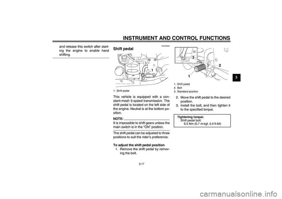YAMAHA FJR1300AS 2008  Owners Manual INSTRUMENT AND CONTROL FUNCTIONS
3-17
3 and release this switch after start-
ing the engine to enable hand
shifting.
EAU40492
Shift pedal This vehicle is equipped with a con-
stant-mesh 5-speed transm