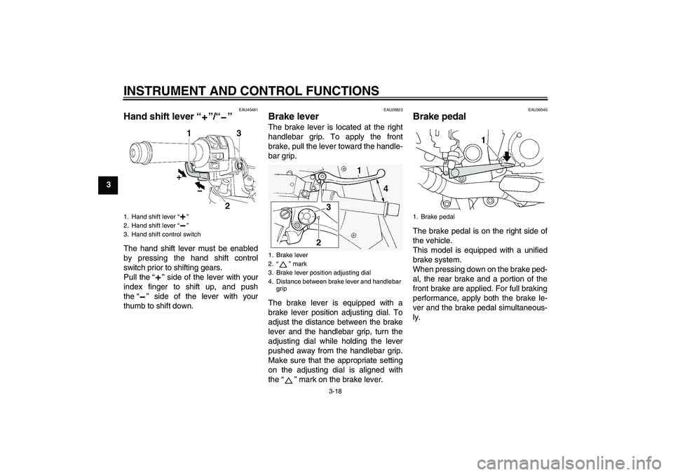 YAMAHA FJR1300AS 2008  Owners Manual INSTRUMENT AND CONTROL FUNCTIONS
3-18
3
EAU40481
Hand shift lever“”/“” The hand shift lever must be enabled
by pressing the hand shift control
switch prior to shifting gears.
Pull the“” si