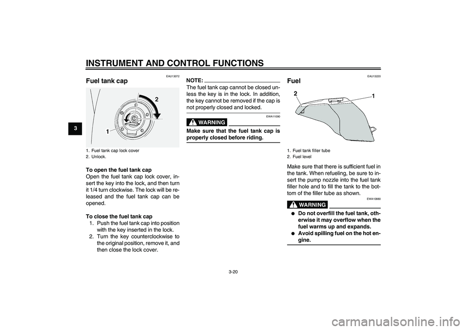 YAMAHA FJR1300AS 2008  Owners Manual INSTRUMENT AND CONTROL FUNCTIONS
3-20
3
EAU13072
Fuel tank cap To open the fuel tank cap
Open the fuel tank cap lock cover, in-
sert the key into the lock, and then turn
it 1/4 turn clockwise. The loc