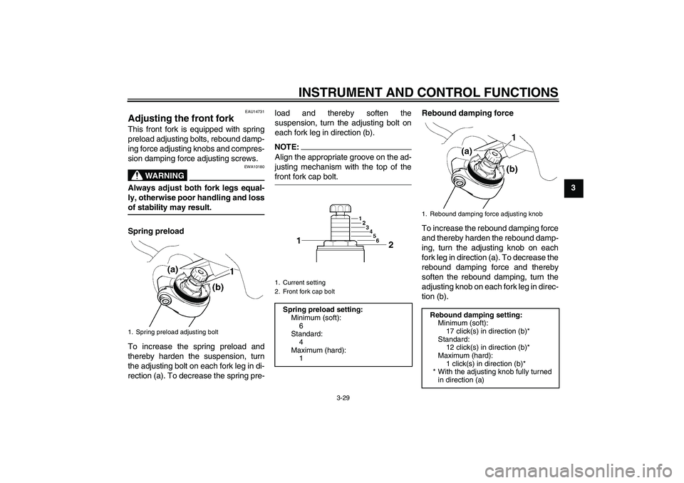 YAMAHA FJR1300AS 2008  Owners Manual INSTRUMENT AND CONTROL FUNCTIONS
3-29
3
EAU14731
Adjusting the front fork This front fork is equipped with spring
preload adjusting bolts, rebound damp-
ing force adjusting knobs and compres-
sion dam