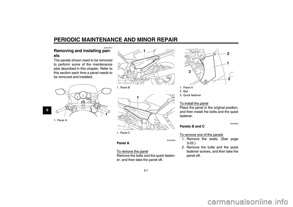 YAMAHA FJR1300AS 2008  Owners Manual PERIODIC MAINTENANCE AND MINOR REPAIR
6-7
6
EAU18771
Removing and installing pan-
els The panels shown need to be removed
to perform some of the maintenance
jobs described in this chapter. Refer to
th