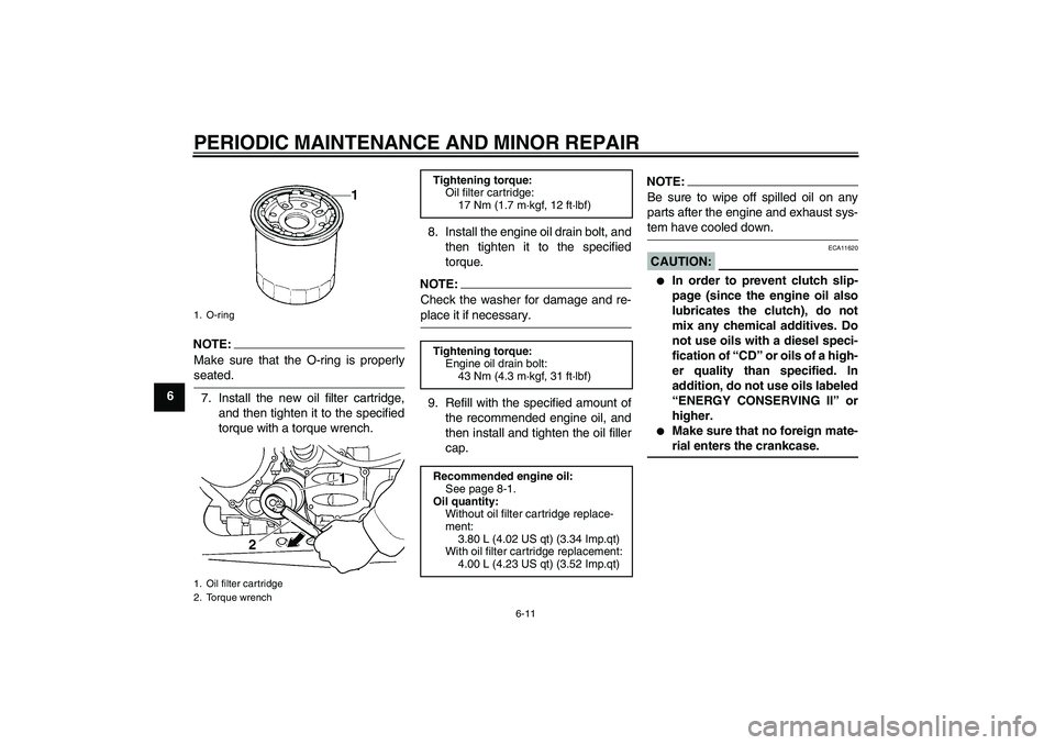 YAMAHA FJR1300AS 2008  Owners Manual PERIODIC MAINTENANCE AND MINOR REPAIR
6-11
6
NOTE:
Make sure that the O-ring is properlyseated.
7. Install the new oil filter cartridge,
and then tighten it to the specified
torque with a torque wrenc