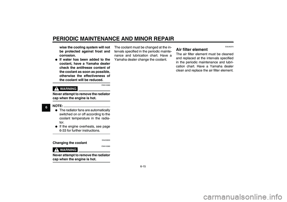 YAMAHA FJR1300AS 2008 Owners Manual PERIODIC MAINTENANCE AND MINOR REPAIR
6-15
6wise the cooling system will not
be protected against frost and
corrosion.
If water has been added to the
coolant, have a Yamaha dealer
check the antifree YAMAHA FJR1300AS 2008 Owners Manual PERIODIC MAINTENANCE AND MINOR REPAIR
6-15
6wise the cooling system will not
be protected against frost and
corrosion.
If water has been added to the
coolant, have a Yamaha dealer
check the antifree