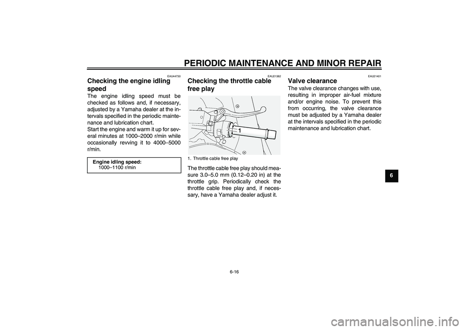 YAMAHA FJR1300AS 2008 Owners Manual PERIODIC MAINTENANCE AND MINOR REPAIR
6-16
6
EAU44730
Checking the engine idling
speed The engine idling speed must be
checked as follows and, if necessary,
adjusted by a Yamaha dealer at the in-
ter YAMAHA FJR1300AS 2008 Owners Manual PERIODIC MAINTENANCE AND MINOR REPAIR
6-16
6
EAU44730
Checking the engine idling
speed The engine idling speed must be
checked as follows and, if necessary,
adjusted by a Yamaha dealer at the in-
ter