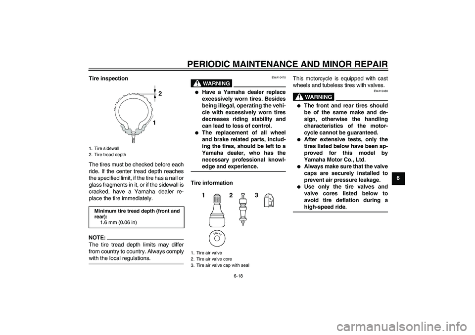 YAMAHA FJR1300AS 2008  Owners Manual PERIODIC MAINTENANCE AND MINOR REPAIR
6-18
6 Tire inspection
The tires must be checked before each
ride. If the center tread depth reaches
the specified limit, if the tire has a nail or
glass fragment