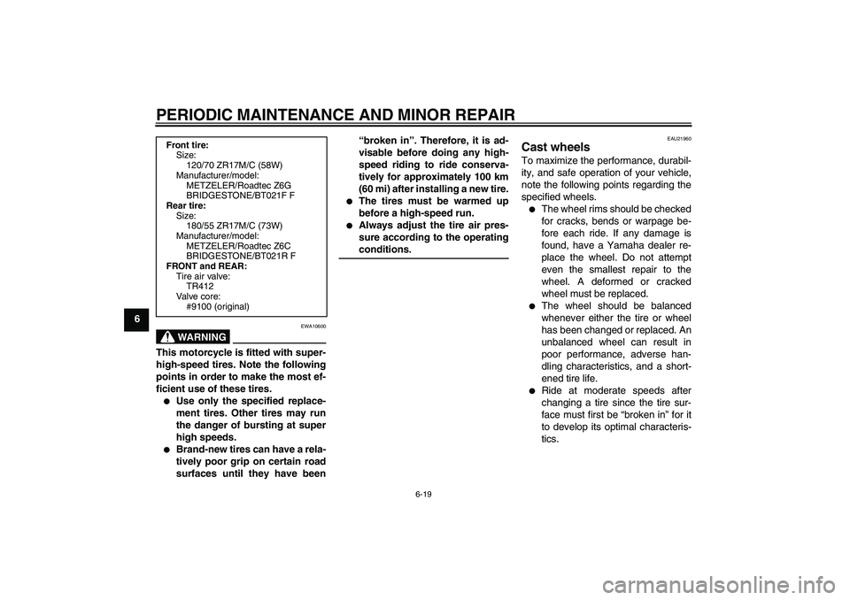 YAMAHA FJR1300AS 2008  Owners Manual PERIODIC MAINTENANCE AND MINOR REPAIR
6-19
6
WARNING
EWA10600
This motorcycle is fitted with super-
high-speed tires. Note the following
points in order to make the most ef-
ficient use of these tires