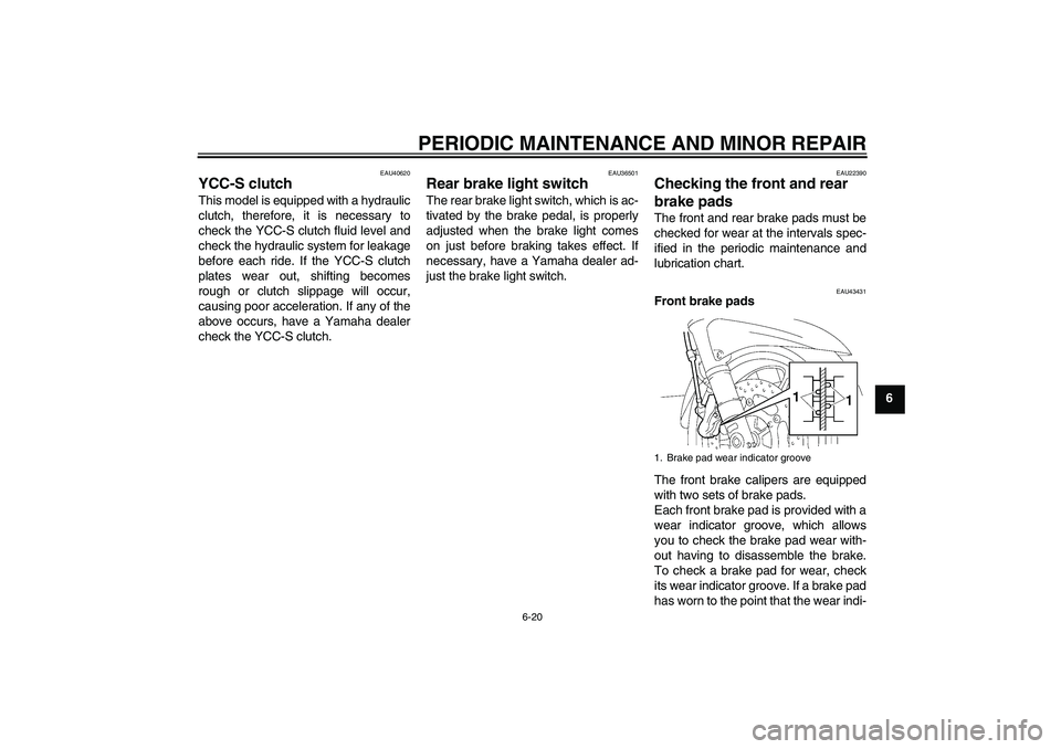 YAMAHA FJR1300AS 2008  Owners Manual PERIODIC MAINTENANCE AND MINOR REPAIR
6-20
6
EAU40620
YCC-S clutch This model is equipped with a hydraulic
clutch, therefore, it is necessary to
check the YCC-S clutch fluid level and
check the hydrau