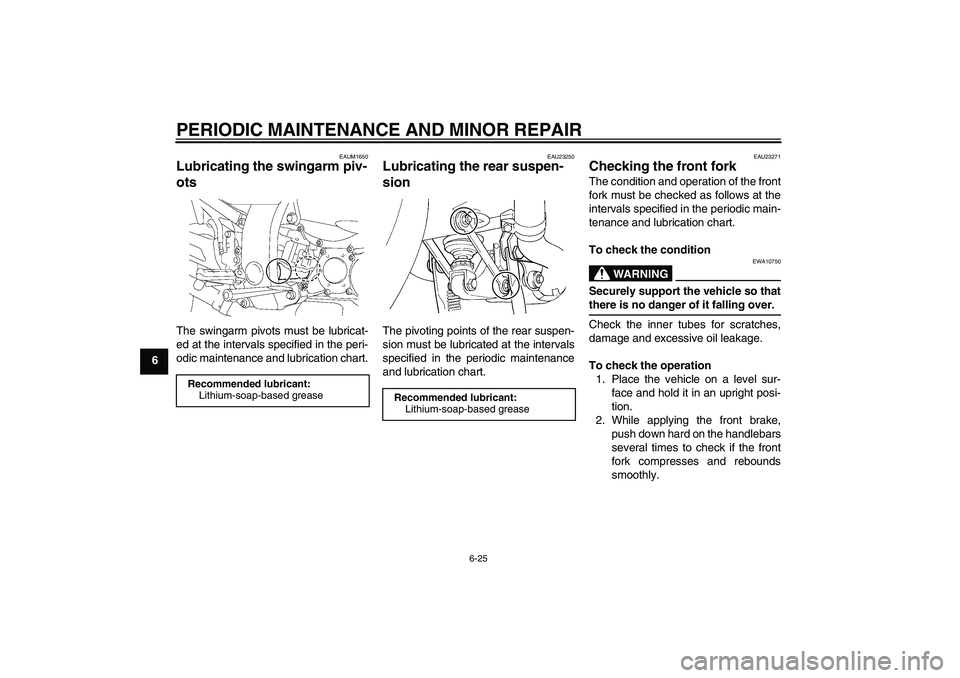 YAMAHA FJR1300AS 2008  Owners Manual PERIODIC MAINTENANCE AND MINOR REPAIR
6-25
6
EAUM1650
Lubricating the swingarm piv-
ots The swingarm pivots must be lubricat-
ed at the intervals specified in the peri-
odic maintenance and lubricatio