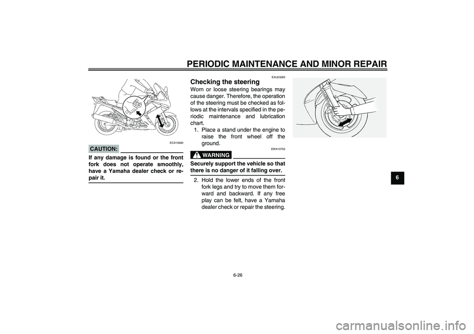 YAMAHA FJR1300AS 2008  Owners Manual PERIODIC MAINTENANCE AND MINOR REPAIR
6-26
6
CAUTION:
ECA10590
If any damage is found or the front
fork does not operate smoothly,
have a Yamaha dealer check or re-pair it.
EAU23280
Checking the steer