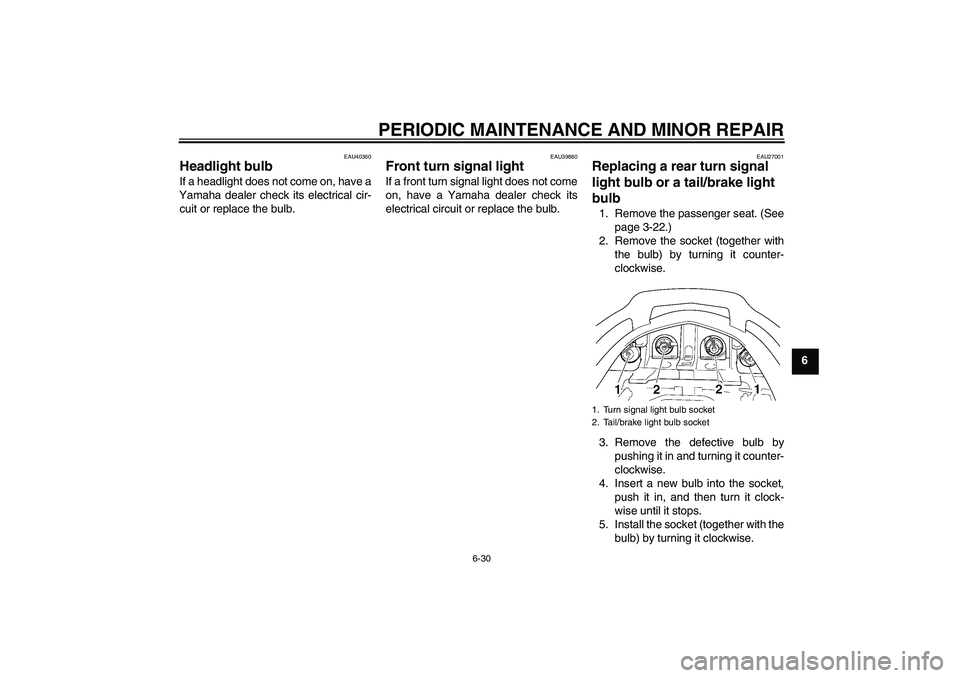 YAMAHA FJR1300AS 2008  Owners Manual PERIODIC MAINTENANCE AND MINOR REPAIR
6-30
6
EAU40360
Headlight bulb If a headlight does not come on, have a
Yamaha dealer check its electrical cir-
cuit or replace the bulb.
EAU39880
Front turn signa