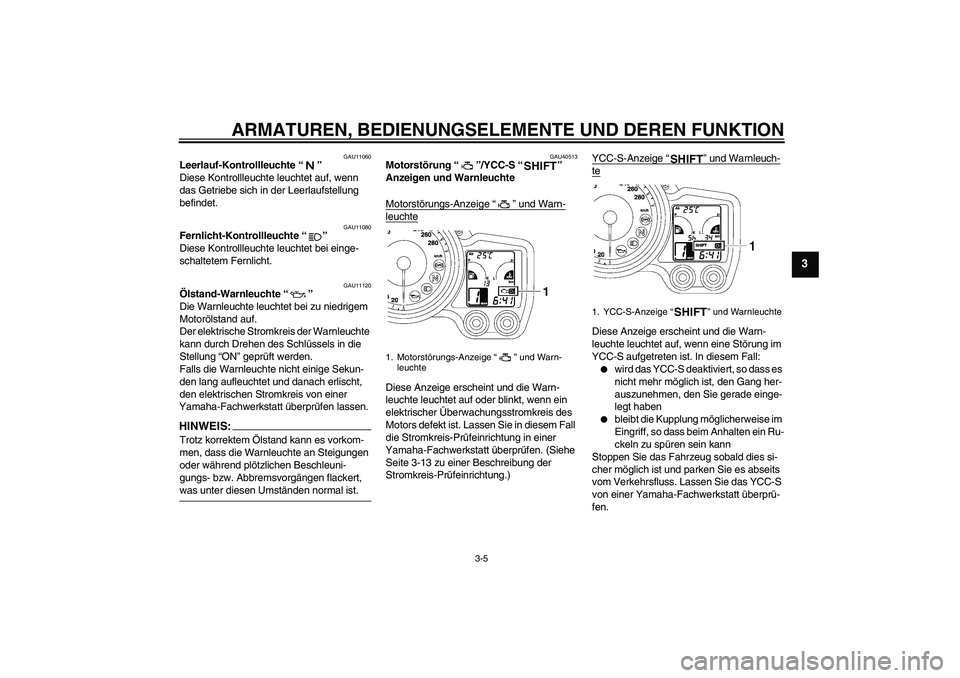 YAMAHA FJR1300AS 2008 Betriebsanleitungen (in German) ARMATUREN, BEDIENUNGSELEMENTE UND DEREN FUNKTION
3-5
3
GAU11060
Leerlauf-Kontrollleuchte“”
Diese Kontrollleuchte leuchtet auf, wenn
das Getriebe sich in der Leerlaufstellung
befindet.
GAU11080
YAMAHA FJR1300AS 2008 Betriebsanleitungen (in German) ARMATUREN, BEDIENUNGSELEMENTE UND DEREN FUNKTION
3-5
3
GAU11060
Leerlauf-Kontrollleuchte“”
Diese Kontrollleuchte leuchtet auf, wenn
das Getriebe sich in der Leerlaufstellung
befindet.
GAU11080