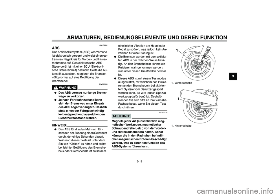 YAMAHA FJR1300AS 2008 Betriebsanleitungen (in German) ARMATUREN, BEDIENUNGSELEMENTE UND DEREN FUNKTION
3-19
3
GAU39531
ABS Das Antiblockiersystem (ABS) von Yamaha
ist elektronisch geregelt und weist einen ge-
trennten Regelkreis für Vorder- und Hinter- YAMAHA FJR1300AS 2008 Betriebsanleitungen (in German) ARMATUREN, BEDIENUNGSELEMENTE UND DEREN FUNKTION
3-19
3
GAU39531
ABS Das Antiblockiersystem (ABS) von Yamaha
ist elektronisch geregelt und weist einen ge-
trennten Regelkreis für Vorder- und Hinter-