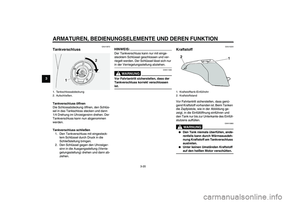 YAMAHA FJR1300AS 2008 Betriebsanleitungen (in German) ARMATUREN, BEDIENUNGSELEMENTE UND DEREN FUNKTION
3-20
3
GAU13072
Tankverschluss Tankverschluss öffnen
Die Schlossabdeckung öffnen, den Schlüs-
sel in das Tankschloss stecken und dann
1/4 Drehung i YAMAHA FJR1300AS 2008 Betriebsanleitungen (in German) ARMATUREN, BEDIENUNGSELEMENTE UND DEREN FUNKTION
3-20
3
GAU13072
Tankverschluss Tankverschluss öffnen
Die Schlossabdeckung öffnen, den Schlüs-
sel in das Tankschloss stecken und dann
1/4 Drehung i