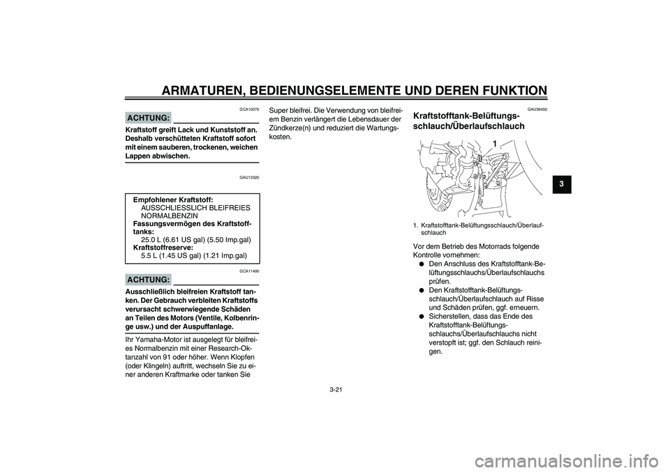 YAMAHA FJR1300AS 2008 Betriebsanleitungen (in German) ARMATUREN, BEDIENUNGSELEMENTE UND DEREN FUNKTION
3-21
3
ACHTUNG:
GCA10070
Kraftstoff greift Lack und Kunststoff an.
Deshalb verschütteten Kraftstoff sofort
mit einem sauberen, trockenen, weichen La YAMAHA FJR1300AS 2008 Betriebsanleitungen (in German) ARMATUREN, BEDIENUNGSELEMENTE UND DEREN FUNKTION
3-21
3
ACHTUNG:
GCA10070
Kraftstoff greift Lack und Kunststoff an.
Deshalb verschütteten Kraftstoff sofort
mit einem sauberen, trockenen, weichen La