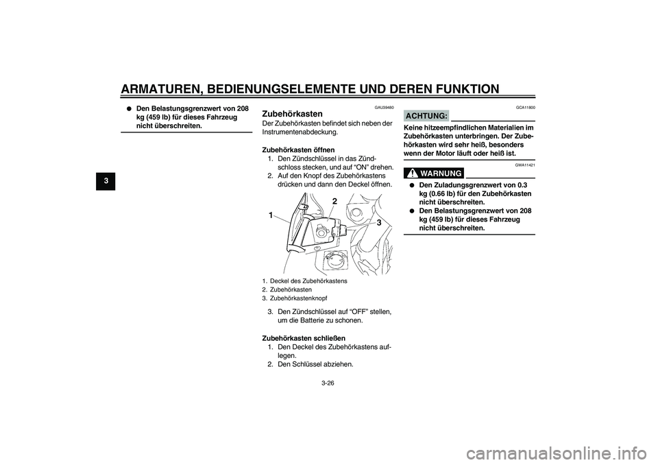 YAMAHA FJR1300AS 2008 Betriebsanleitungen (in German) ARMATUREN, BEDIENUNGSELEMENTE UND DEREN FUNKTION
3-26
3
Den Belastungsgrenzwert von 208
kg (459 lb) für dieses Fahrzeug nicht überschreiten.
GAU39480
Zubehörkasten Der Zubehörkasten befindet si YAMAHA FJR1300AS 2008 Betriebsanleitungen (in German) ARMATUREN, BEDIENUNGSELEMENTE UND DEREN FUNKTION
3-26
3
Den Belastungsgrenzwert von 208
kg (459 lb) für dieses Fahrzeug nicht überschreiten.
GAU39480
Zubehörkasten Der Zubehörkasten befindet si