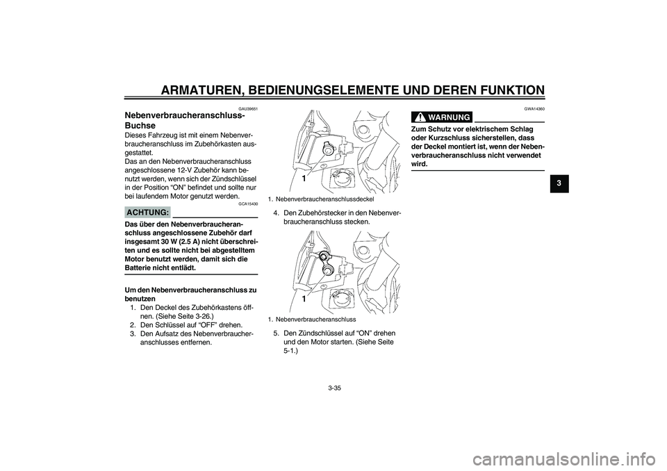 YAMAHA FJR1300AS 2008 Betriebsanleitungen (in German) ARMATUREN, BEDIENUNGSELEMENTE UND DEREN FUNKTION
3-35
3
GAU39651
Nebenverbraucheranschluss-
Buchse Dieses Fahrzeug ist mit einem Nebenver-
braucheranschluss im Zubehörkasten aus-
gestattet.
Das an de YAMAHA FJR1300AS 2008 Betriebsanleitungen (in German) ARMATUREN, BEDIENUNGSELEMENTE UND DEREN FUNKTION
3-35
3
GAU39651
Nebenverbraucheranschluss-
Buchse Dieses Fahrzeug ist mit einem Nebenver-
braucheranschluss im Zubehörkasten aus-
gestattet.
Das an de