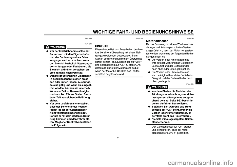 YAMAHA FJR1300AS 2008 Betriebsanleitungen (in German) WICHTIGE FAHR- UND BEDIENUNGSHINWEISE
5-1
5
GAU15950
WARNUNG
GWA10270
Vor der Inbetriebnahme sollte der
Fahrer sich mit den Eigenschaften
und der Bedienung seines Fahr-
zeugs gut vertraut machen. YAMAHA FJR1300AS 2008 Betriebsanleitungen (in German) WICHTIGE FAHR- UND BEDIENUNGSHINWEISE
5-1
5
GAU15950
WARNUNG
GWA10270
Vor der Inbetriebnahme sollte der
Fahrer sich mit den Eigenschaften
und der Bedienung seines Fahr-
zeugs gut vertraut machen.