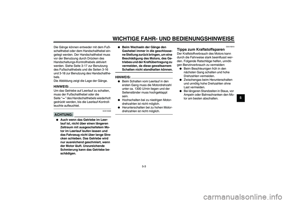 YAMAHA FJR1300AS 2008 Betriebsanleitungen (in German) WICHTIGE FAHR- UND BEDIENUNGSHINWEISE
5-3
5
Die Gänge können entweder mit dem Fuß-
schalthebel oder dem Handschalthebel ein-
gelegt werden. Der Handschalthebel muss
vor der Benutzung durch Drücke YAMAHA FJR1300AS 2008 Betriebsanleitungen (in German) WICHTIGE FAHR- UND BEDIENUNGSHINWEISE
5-3
5
Die Gänge können entweder mit dem Fuß-
schalthebel oder dem Handschalthebel ein-
gelegt werden. Der Handschalthebel muss
vor der Benutzung durch Drücke