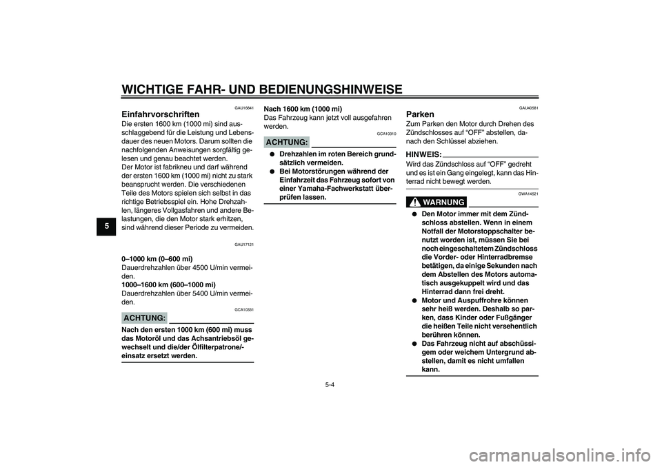 YAMAHA FJR1300AS 2008 Betriebsanleitungen (in German) WICHTIGE FAHR- UND BEDIENUNGSHINWEISE
5-4
5
GAU16841
Einfahrvorschriften Die ersten 1600 km (1000 mi) sind aus-
schlaggebend für die Leistung und Lebens-
dauer des neuen Motors. Darum sollten die
na YAMAHA FJR1300AS 2008 Betriebsanleitungen (in German) WICHTIGE FAHR- UND BEDIENUNGSHINWEISE
5-4
5
GAU16841
Einfahrvorschriften Die ersten 1600 km (1000 mi) sind aus-
schlaggebend für die Leistung und Lebens-
dauer des neuen Motors. Darum sollten die
na