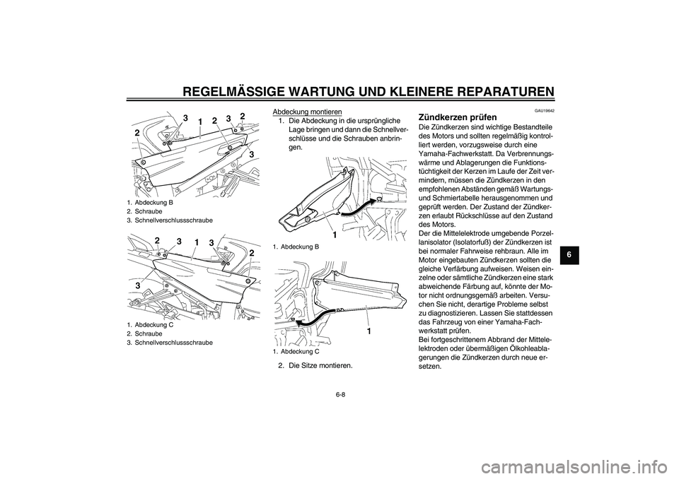 YAMAHA FJR1300AS 2008 Betriebsanleitungen (in German) REGELMÄSSIGE WARTUNG UND KLEINERE REPARATUREN
6-8
6
Abdeckung montieren1. Die Abdeckung in die ursprüngliche
Lage bringen und dann die Schnellver-
schlüsse und die Schrauben anbrin-
gen.
2. Die Si YAMAHA FJR1300AS 2008 Betriebsanleitungen (in German) REGELMÄSSIGE WARTUNG UND KLEINERE REPARATUREN
6-8
6
Abdeckung montieren1. Die Abdeckung in die ursprüngliche
Lage bringen und dann die Schnellver-
schlüsse und die Schrauben anbrin-
gen.
2. Die Si