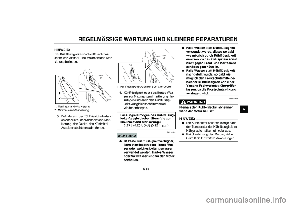 YAMAHA FJR1300AS 2008 Betriebsanleitungen (in German) REGELMÄSSIGE WARTUNG UND KLEINERE REPARATUREN
6-14
6
HINWEIS:Der Kühlflüssigkeitsstand sollte sich zwi-
schen der Minimal- und Maximalstand-Mar-kierung befinden.
3. Befindet sich der Kühlflüssigk YAMAHA FJR1300AS 2008 Betriebsanleitungen (in German) REGELMÄSSIGE WARTUNG UND KLEINERE REPARATUREN
6-14
6
HINWEIS:Der Kühlflüssigkeitsstand sollte sich zwi-
schen der Minimal- und Maximalstand-Mar-kierung befinden.
3. Befindet sich der Kühlflüssigk