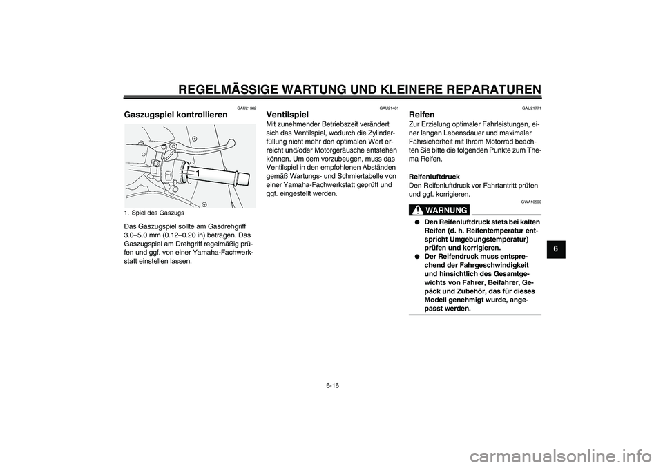 YAMAHA FJR1300AS 2008 Betriebsanleitungen (in German) REGELMÄSSIGE WARTUNG UND KLEINERE REPARATUREN
6-16
6
GAU21382
Gaszugspiel kontrollieren Das Gaszugspiel sollte am Gasdrehgriff
3.0–5.0 mm (0.12–0.20 in) betragen. Das
Gaszugspiel am Drehgriff r YAMAHA FJR1300AS 2008 Betriebsanleitungen (in German) REGELMÄSSIGE WARTUNG UND KLEINERE REPARATUREN
6-16
6
GAU21382
Gaszugspiel kontrollieren Das Gaszugspiel sollte am Gasdrehgriff
3.0–5.0 mm (0.12–0.20 in) betragen. Das
Gaszugspiel am Drehgriff r