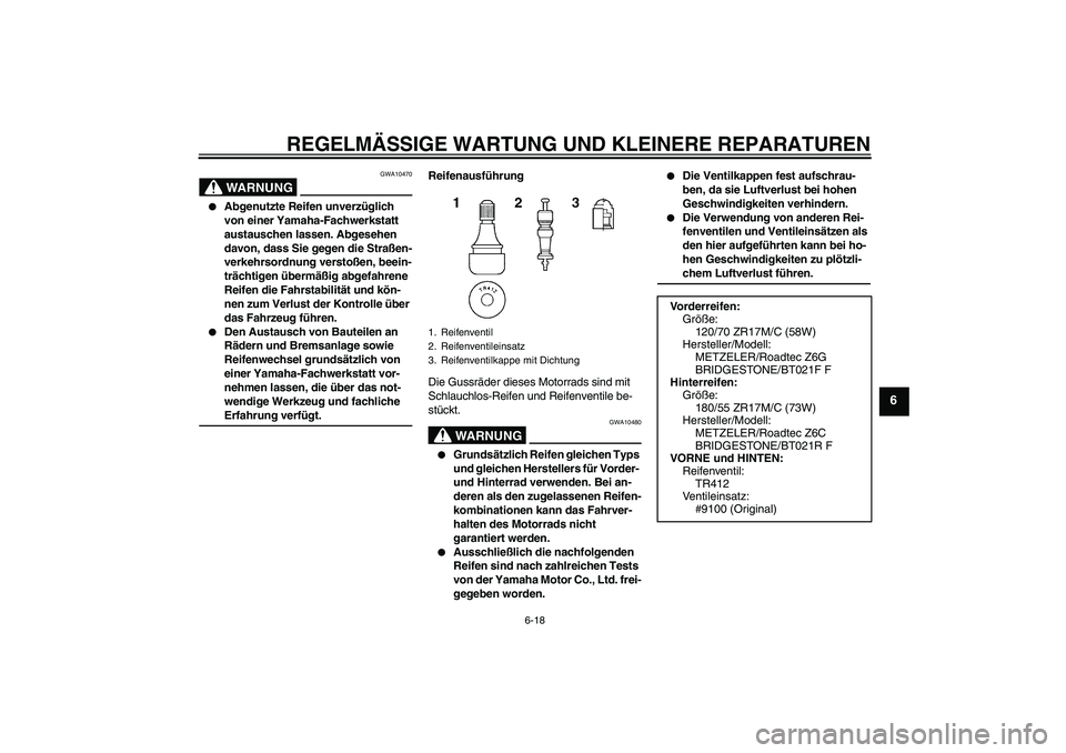 YAMAHA FJR1300AS 2008 Betriebsanleitungen (in German) REGELMÄSSIGE WARTUNG UND KLEINERE REPARATUREN
6-18
6
WARNUNG
GWA10470
Abgenutzte Reifen unverzüglich
von einer Yamaha-Fachwerkstatt
austauschen lassen. Abgesehen
davon, dass Sie gegen die Stra YAMAHA FJR1300AS 2008 Betriebsanleitungen (in German) REGELMÄSSIGE WARTUNG UND KLEINERE REPARATUREN
6-18
6
WARNUNG
GWA10470
Abgenutzte Reifen unverzüglich
von einer Yamaha-Fachwerkstatt
austauschen lassen. Abgesehen
davon, dass Sie gegen die Stra