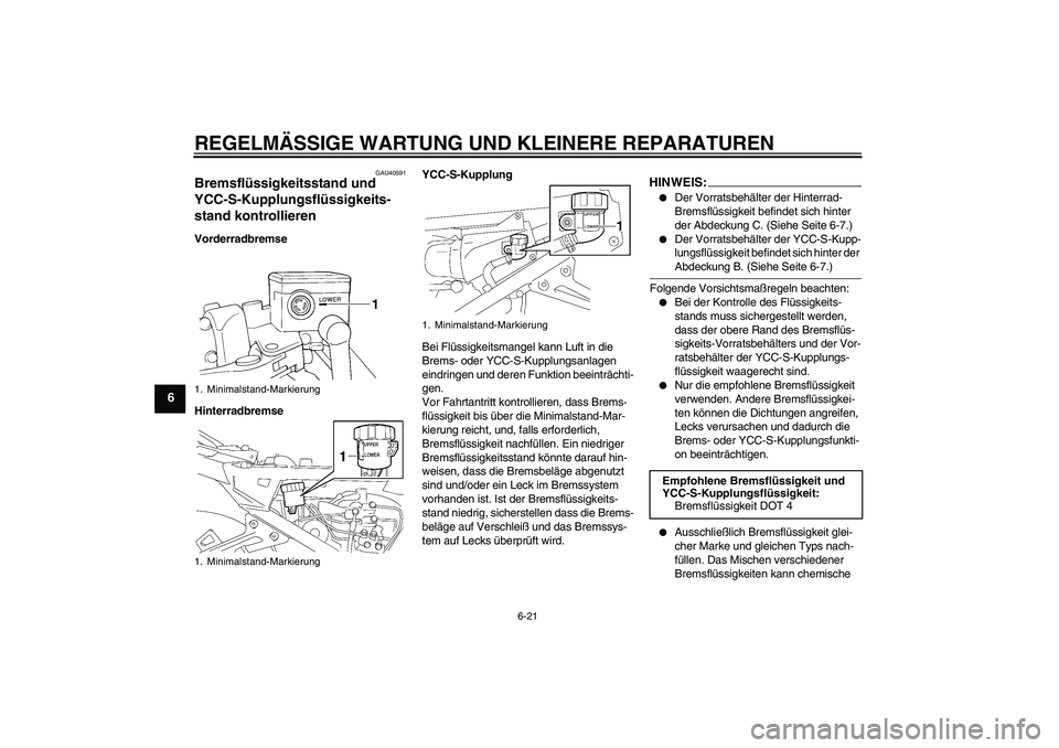 YAMAHA FJR1300AS 2008 Betriebsanleitungen (in German) REGELMÄSSIGE WARTUNG UND KLEINERE REPARATUREN
6-21
6
GAU40591
Bremsflüssigkeitsstand und
YCC-S-Kupplungsflüssigkeits-
stand kontrollieren Vorderradbremse
HinterradbremseYCC-S-Kupplung
Bei Flüssig YAMAHA FJR1300AS 2008 Betriebsanleitungen (in German) REGELMÄSSIGE WARTUNG UND KLEINERE REPARATUREN
6-21
6
GAU40591
Bremsflüssigkeitsstand und
YCC-S-Kupplungsflüssigkeits-
stand kontrollieren Vorderradbremse
HinterradbremseYCC-S-Kupplung
Bei Flüssig