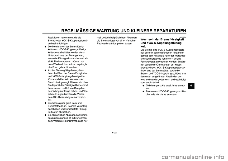 YAMAHA FJR1300AS 2008 Betriebsanleitungen (in German) REGELMÄSSIGE WARTUNG UND KLEINERE REPARATUREN
6-22
6
Reaktionen hervorrufen, die die
Brems- oder YCC-S-Kupplungsfunkti-
on beeinträchtigen.
Die Membranen der Bremsflüssig-
keits- und YCC-S-Kuppl YAMAHA FJR1300AS 2008 Betriebsanleitungen (in German) REGELMÄSSIGE WARTUNG UND KLEINERE REPARATUREN
6-22
6
Reaktionen hervorrufen, die die
Brems- oder YCC-S-Kupplungsfunkti-
on beeinträchtigen.
Die Membranen der Bremsflüssig-
keits- und YCC-S-Kuppl