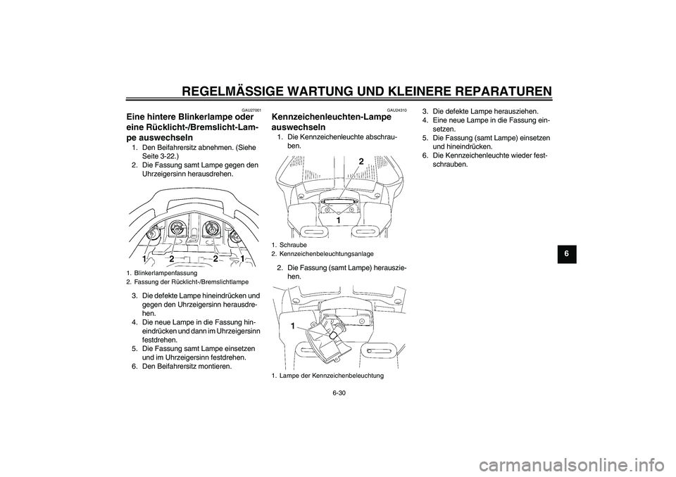 YAMAHA FJR1300AS 2008 Betriebsanleitungen (in German) REGELMÄSSIGE WARTUNG UND KLEINERE REPARATUREN
6-30
6
GAU27001
Eine hintere Blinkerlampe oder
eine Rücklicht-/Bremslicht-Lam-
pe auswechseln 1. Den Beifahrersitz abnehmen. (Siehe
Seite 3-22.)
2. Di YAMAHA FJR1300AS 2008 Betriebsanleitungen (in German) REGELMÄSSIGE WARTUNG UND KLEINERE REPARATUREN
6-30
6
GAU27001
Eine hintere Blinkerlampe oder
eine Rücklicht-/Bremslicht-Lam-
pe auswechseln 1. Den Beifahrersitz abnehmen. (Siehe
Seite 3-22.)
2. Di