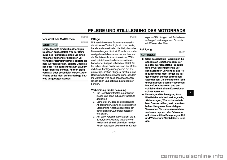 YAMAHA FJR1300AS 2008 Betriebsanleitungen (in German) PFLEGE UND STILLLEGUNG DES MOTORRADS
7-1
7
GAU37833
Vorsicht bei Mattfarben ACHTUNG:
GCA15192
Einige Modelle sind mit mattfarbigen
Bauteilen ausgestattet. Vor der Reini-
gung des Fahrzeugs sollten Si YAMAHA FJR1300AS 2008 Betriebsanleitungen (in German) PFLEGE UND STILLLEGUNG DES MOTORRADS
7-1
7
GAU37833
Vorsicht bei Mattfarben ACHTUNG:
GCA15192
Einige Modelle sind mit mattfarbigen
Bauteilen ausgestattet. Vor der Reini-
gung des Fahrzeugs sollten Si