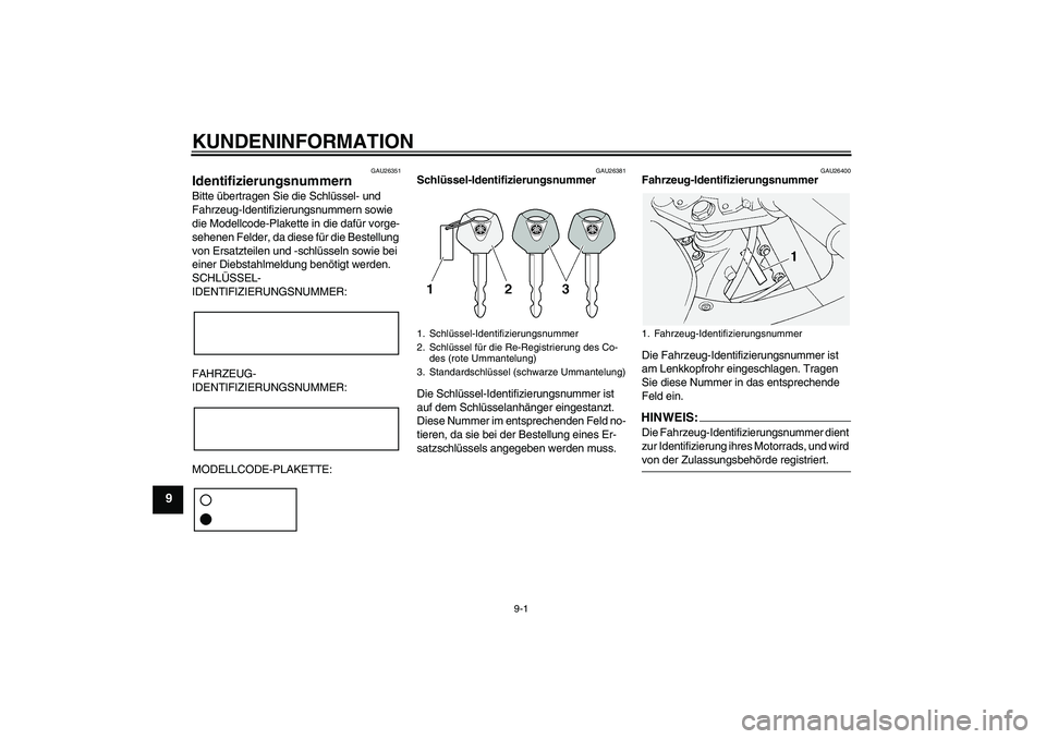 YAMAHA FJR1300AS 2008 Betriebsanleitungen (in German) KUNDENINFORMATION
9-1
9
GAU26351
Identifizierungsnummern Bitte übertragen Sie die Schlüssel- und
Fahrzeug-Identifizierungsnummern sowie
die Modellcode-Plakette in die dafür vorge-
sehenen Felder, YAMAHA FJR1300AS 2008 Betriebsanleitungen (in German) KUNDENINFORMATION
9-1
9
GAU26351
Identifizierungsnummern Bitte übertragen Sie die Schlüssel- und
Fahrzeug-Identifizierungsnummern sowie
die Modellcode-Plakette in die dafür vorge-
sehenen Felder,
