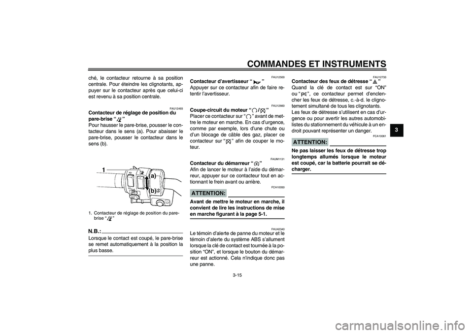 YAMAHA FJR1300AS 2008 Notices Demploi (in French) COMMANDES ET INSTRUMENTS
3-15
3
ché, le contacteur retourne à sa position
centrale. Pour éteindre les clignotants, ap-
puyer sur le contacteur après que celui-ci
est revenu à sa position centrale YAMAHA FJR1300AS 2008 Notices Demploi (in French) COMMANDES ET INSTRUMENTS
3-15
3
ché, le contacteur retourne à sa position
centrale. Pour éteindre les clignotants, ap-
puyer sur le contacteur après que celui-ci
est revenu à sa position centrale